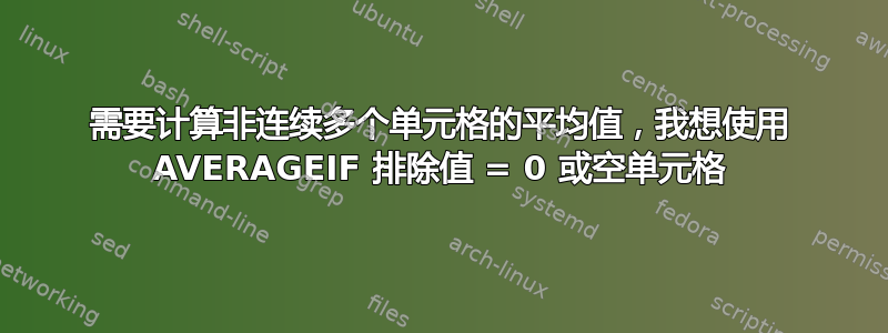 需要计算非连续多个单元格的平均值，我想使用 AVERAGEIF 排除值 = 0 或空单元格