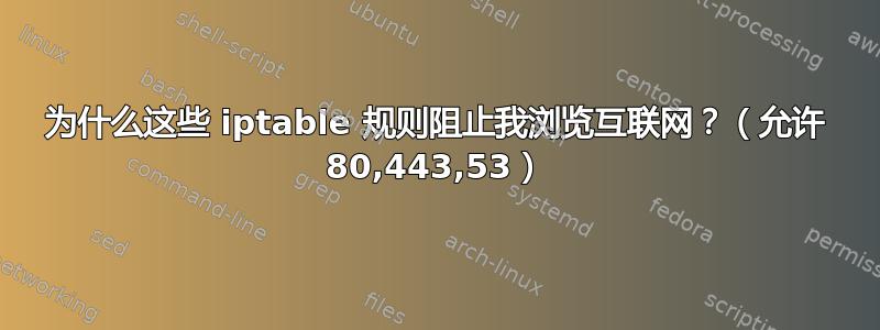 为什么这些 iptable 规则阻止我浏览互联网？（允许 80,443,53）