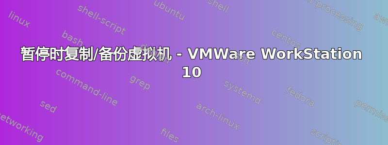 暂停时复制/备份虚拟机 - VMWare WorkStation 10