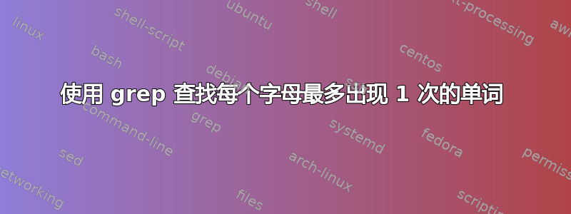 使用 grep 查找每个字母最多出现 1 次的单词