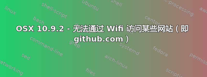 OSX 10.9.2 - 无法通过 Wifi 访问某些网站（即 github.com）