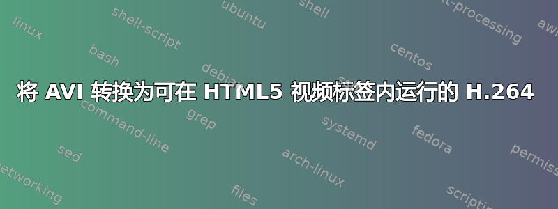 将 AVI 转换为可在 HTML5 视频标签内运行的 H.264