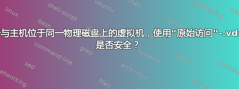 对于与主机位于同一物理磁盘上的虚拟机，使用“原始访问”-.vdmk 是否安全？