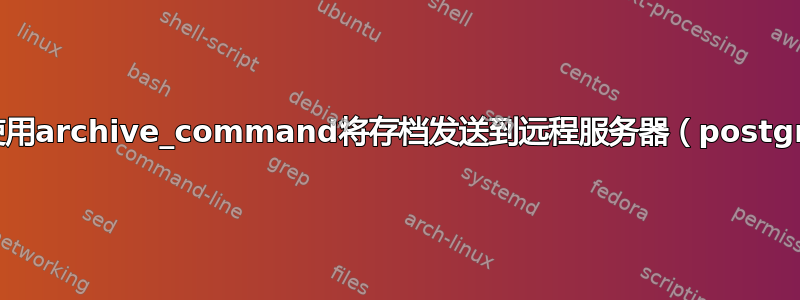 如何使用archive_command将存档发送到远程服务器（postgres）