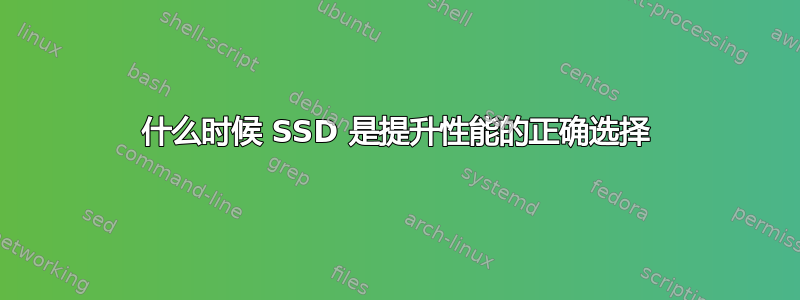 什么时候 SSD 是提升性能的正确选择