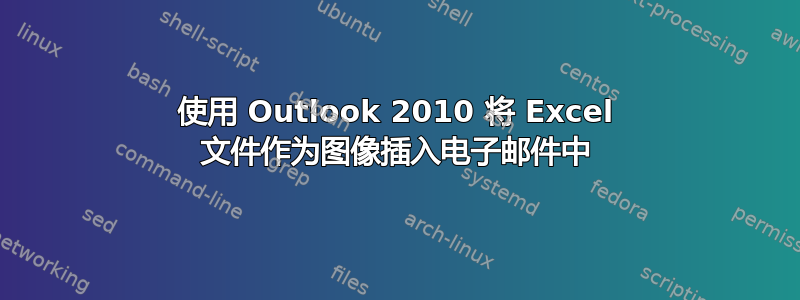 使用 Outlook 2010 将 Excel 文件作为图像插入电子邮件中