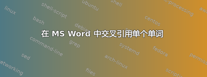 在 MS Word 中交叉引用单个单词