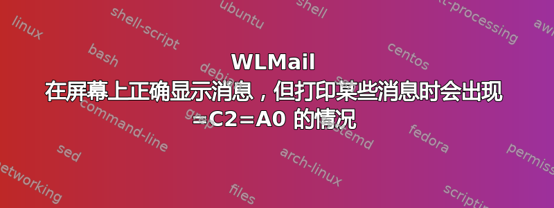 WLMail 在屏幕上正确显示消息，但打印某些消息时会出现 =C2=A0 的情况