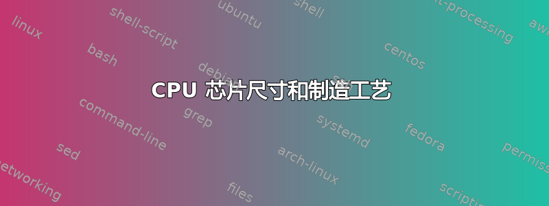 CPU 芯片尺寸和制造工艺