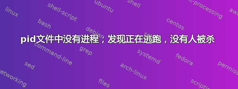 pid文件中没有进程；发现正在逃跑，没有人被杀