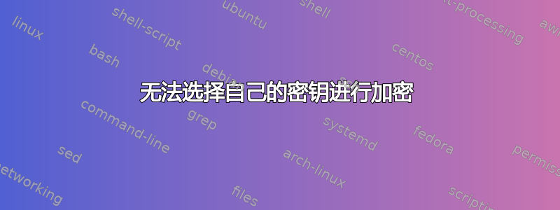 无法选择自己的密钥进行加密