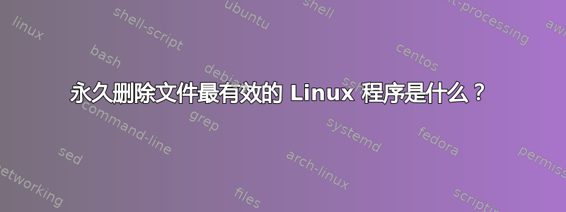 永久删除文件最有效的 Linux 程序是什么？