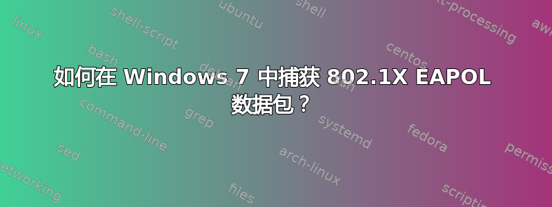 如何在 Windows 7 中捕获 802.1X EAPOL 数据包？