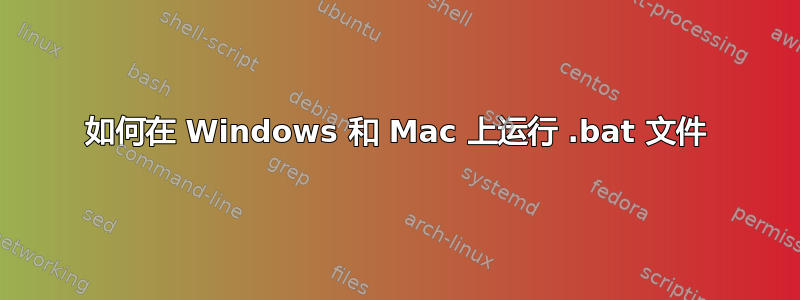 如何在 Windows 和 Mac 上运行 .bat 文件