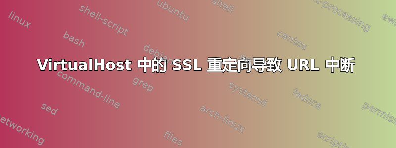 VirtualHost 中的 SSL 重定向导致 URL 中断