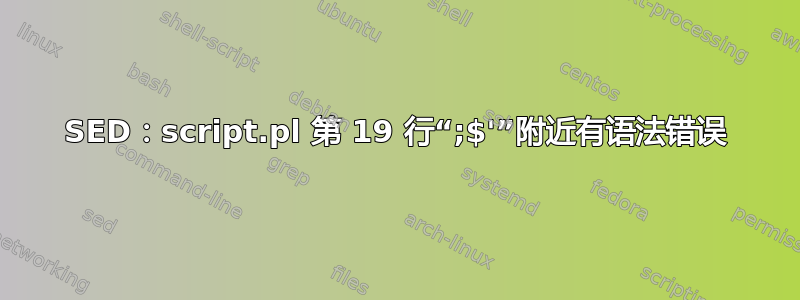 SED：script.pl 第 19 行“;$'”附近有语法错误