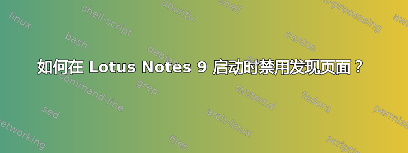 如何在 Lotus Notes 9 启动时禁用发现页面？