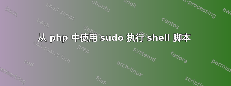 从 php 中使用 sudo 执行 shell 脚本