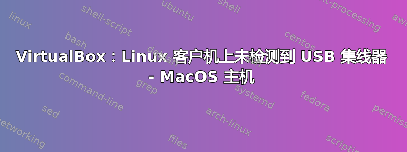 VirtualBox：Linux 客户机上未检测到 USB 集线器 - MacOS 主机