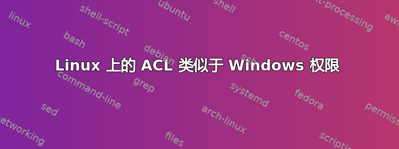 Linux 上的 ACL 类似于 Windows 权限