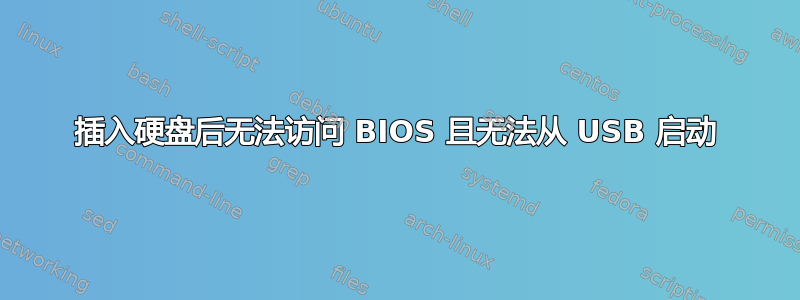 插入硬盘后无法访问 BIOS 且无法从 USB 启动