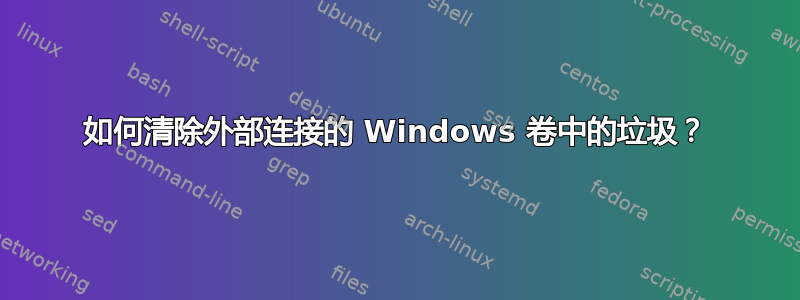 如何清除外部连接的 Windows 卷中的垃圾？