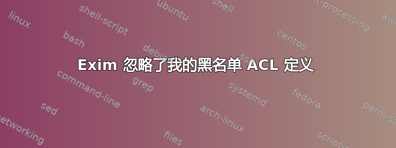 Exim 忽略了我的黑名单 ACL 定义