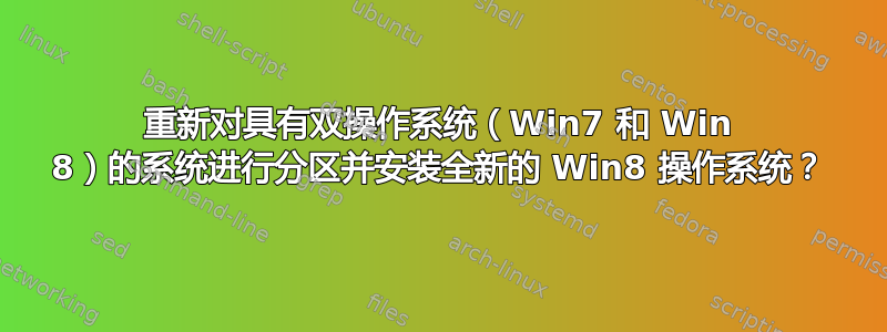 重新对具有双操作系统（Win7 和 Win 8）的系统进行分区并安装全新的 Win8 操作系统？