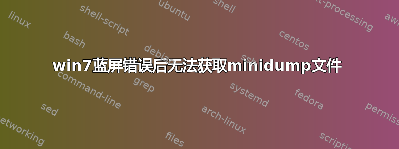 win7蓝屏错误后无法获取minidump文件