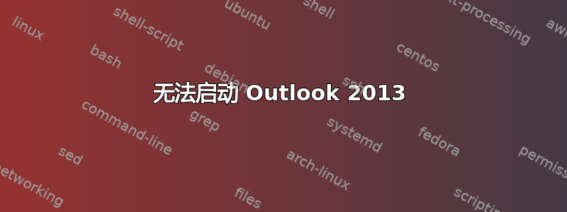 无法启动 Outlook 2013