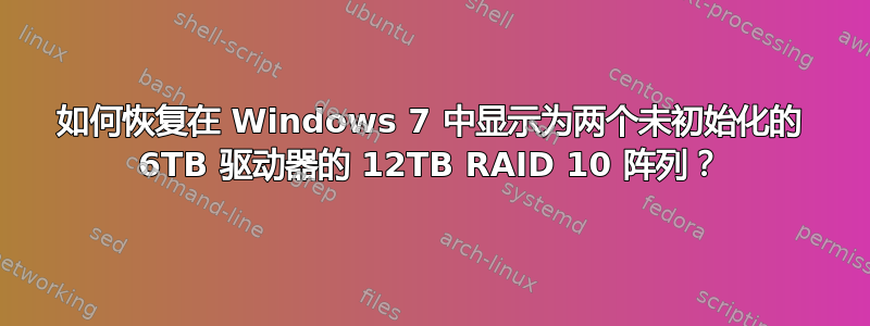 如何恢复在 Windows 7 中显示为两个未初始化的 6TB 驱动器的 12TB RAID 10 阵列？