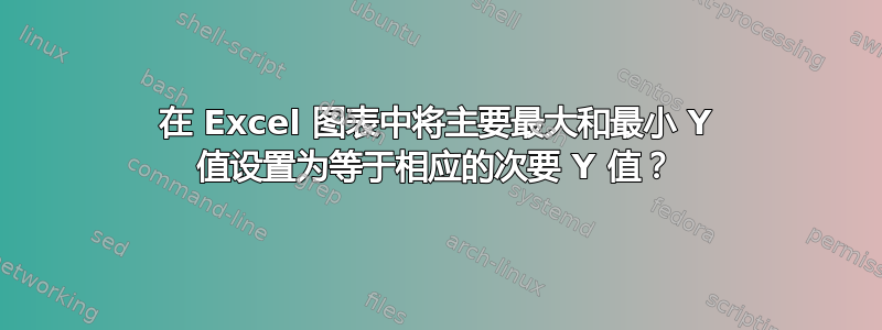 在 Excel 图表中将主要最大和最小 Y 值设置为等于相应的次要 Y 值？