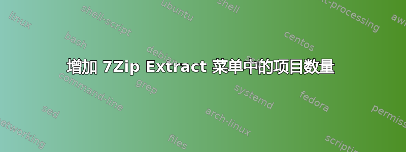 增加 7Zip Extract 菜单中的项目数量