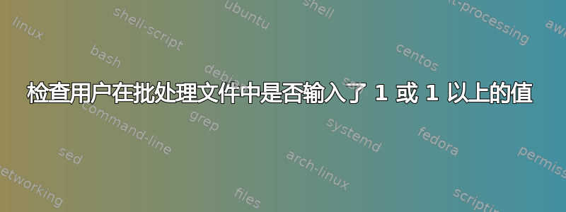 检查用户在批处理文件中是否输入了 1 或 1 以上的值