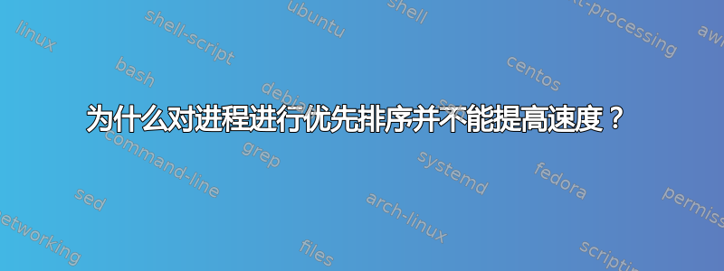 为什么对进程进行优先排序并不能提高速度？