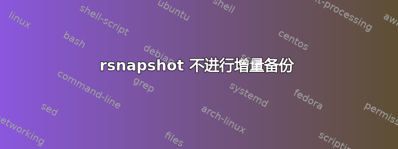 rsnapshot 不进行增量备份