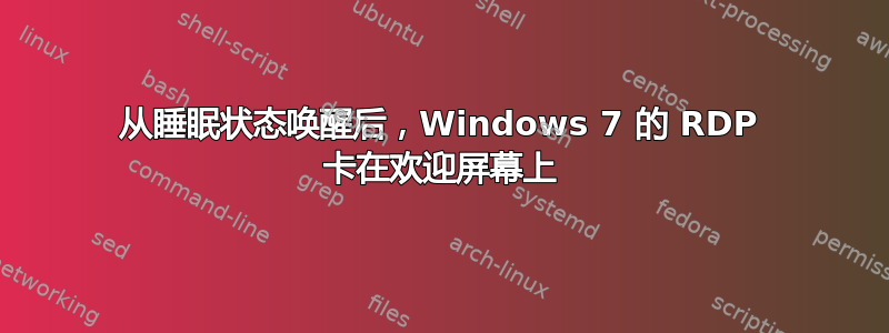 从睡眠状态唤醒后，Windows 7 的 RDP 卡在欢迎屏幕上