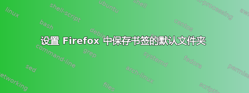 设置 Firefox 中保存书签的默认文件夹