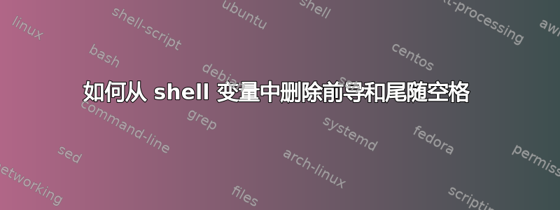 如何从 shell 变量中删除前导和尾随空格