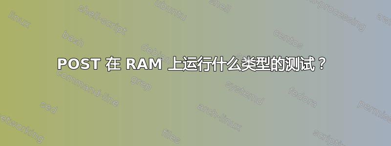 POST 在 RAM 上运行什么类型的测试？