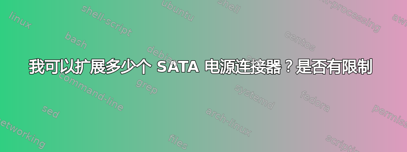 我可以扩展多少个 SATA 电源连接器？是否有限制