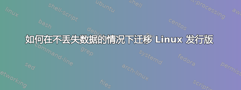 如何在不丢失数据的情况下迁移 Linux 发行版