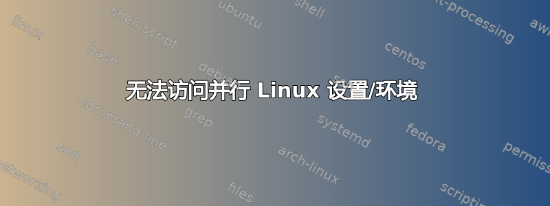 无法访问并行 Linux 设置/环境