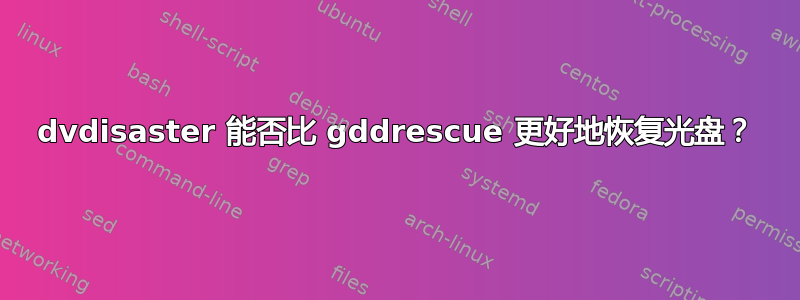 dvdisaster 能否比 gddrescue 更好地恢复光盘？