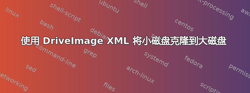 使用 DriveImage XML 将小磁盘克隆到大磁盘