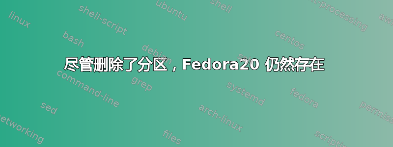 尽管删除了分区，Fedora20 仍然存在