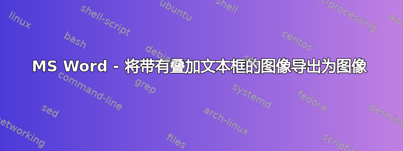 MS Word - 将带有叠加文本框的图像导出为图像