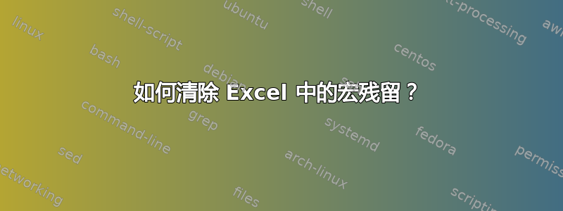 如何清除 Excel 中的宏残留？