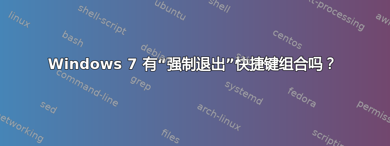 Windows 7 有“强制退出”快捷键组合吗？