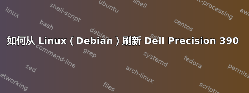 如何从 Linux（Debian）刷新 Dell Precision 390